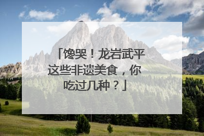 馋哭！龙岩武平这些非遗美食，你吃过几种？