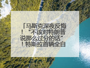 马斯克深夜反悔！“不该对特朗普说那么过分的话”！特斯拉首辆全自动驾驶汽车将交付，马斯克：将从生产线直接开向车主家中！公司股价大涨