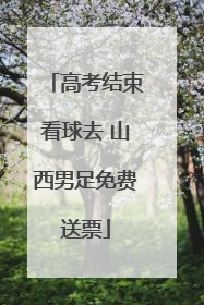 高考结束看球去 山西男足免费送票