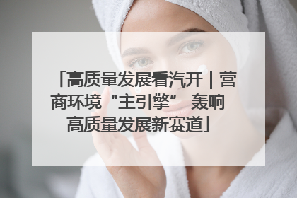 高质量发展看汽开｜营商环境“主引擎” 轰响高质量发展新赛道