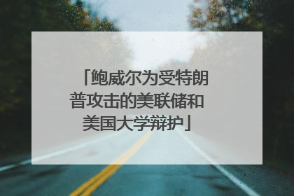 鲍威尔为受特朗普攻击的美联储和美国大学辩护
