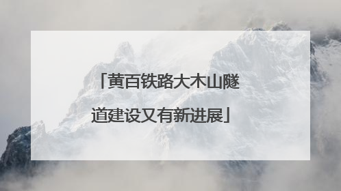 黄百铁路大木山隧道建设又有新进展