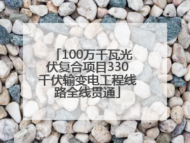 100万千瓦光伏复合项目330千伏输变电工程线路全线贯通