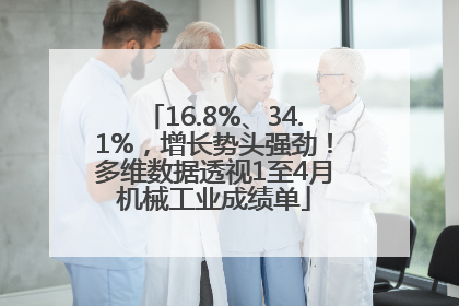 16.8%、34.1%，增长势头强劲！多维数据透视1至4月机械工业成绩单