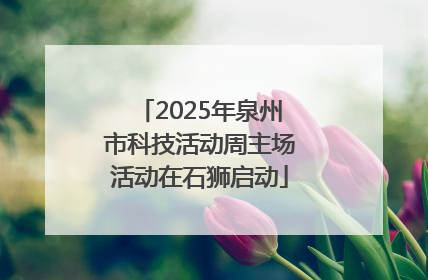 2025年泉州市科技活动周主场活动在石狮启动
