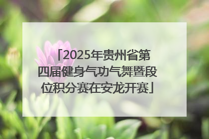 2025年贵州省第四届健身气功气舞暨段位积分赛在安龙开赛