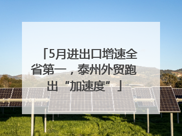 5月进出口增速全省第一，泰州外贸跑出“加速度”