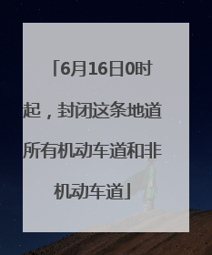6月16日0时起，封闭这条地道所有机动车道和非机动车道
