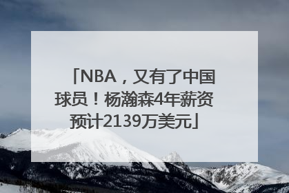NBA，又有了中国球员！杨瀚森4年薪资预计2139万美元